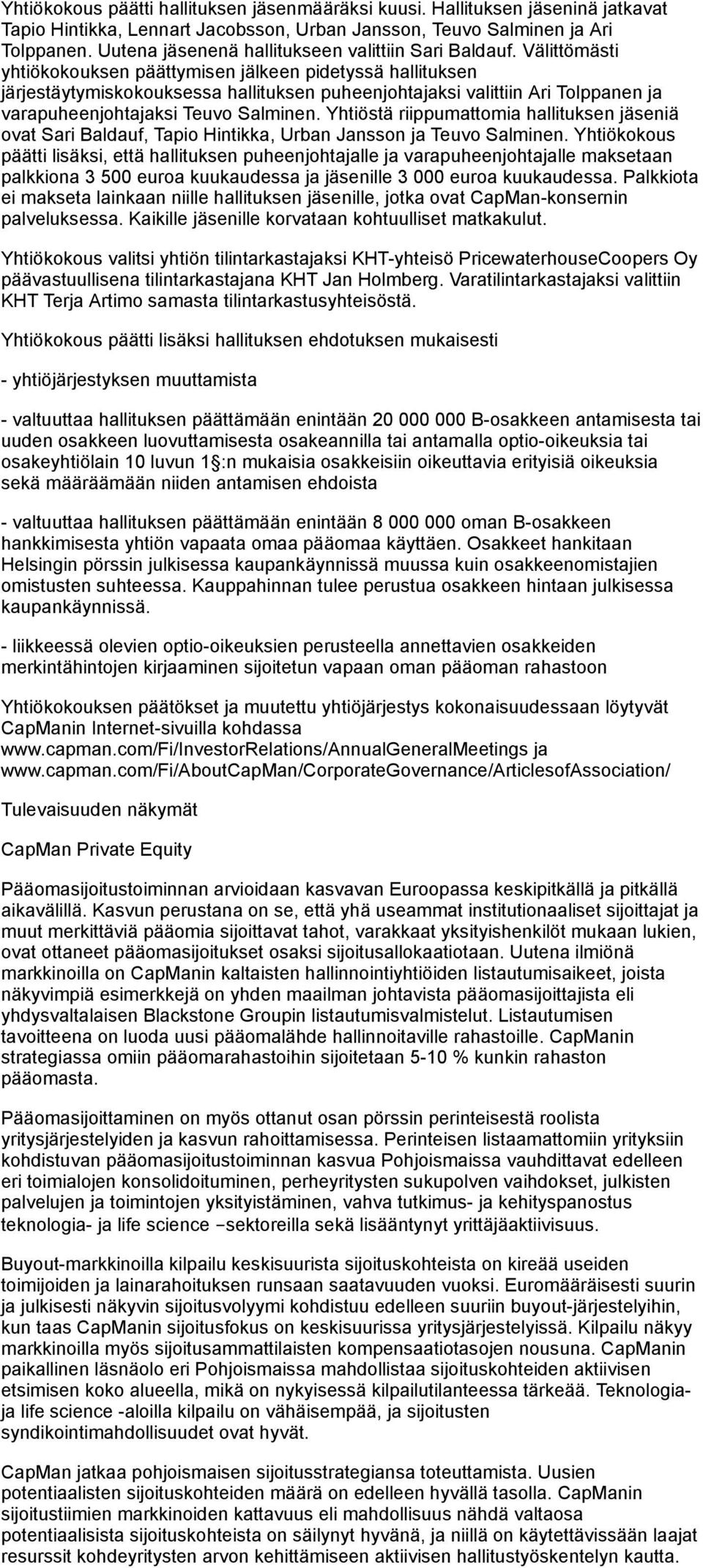 Välittömästi yhtiökokouksen päättymisen jälkeen pidetyssä hallituksen järjestäytymiskokouksessa hallituksen puheenjohtajaksi valittiin Ari Tolppanen ja varapuheenjohtajaksi Teuvo Salminen.