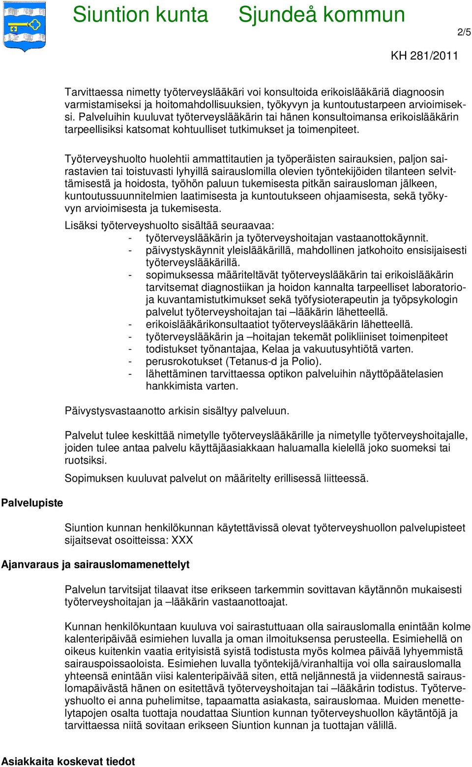 Palvelupiste Työterveyshuolto huolehtii ammattitautien ja työperäisten sairauksien, paljon sairastavien tai toistuvasti lyhyillä sairauslomilla olevien työntekijöiden tilanteen selvittämisestä ja