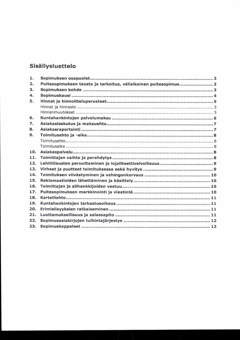 ..8 Toimitusehto... 8 Toimitusaika... 8 1 0. Asiakas palvelu... 8 1 1. Toim ittajan vaihto ja perehdytys...8 1 2. Lehtitilausten peruuttam inen ja lojaliteettivelvollisuus... 9 1 3.