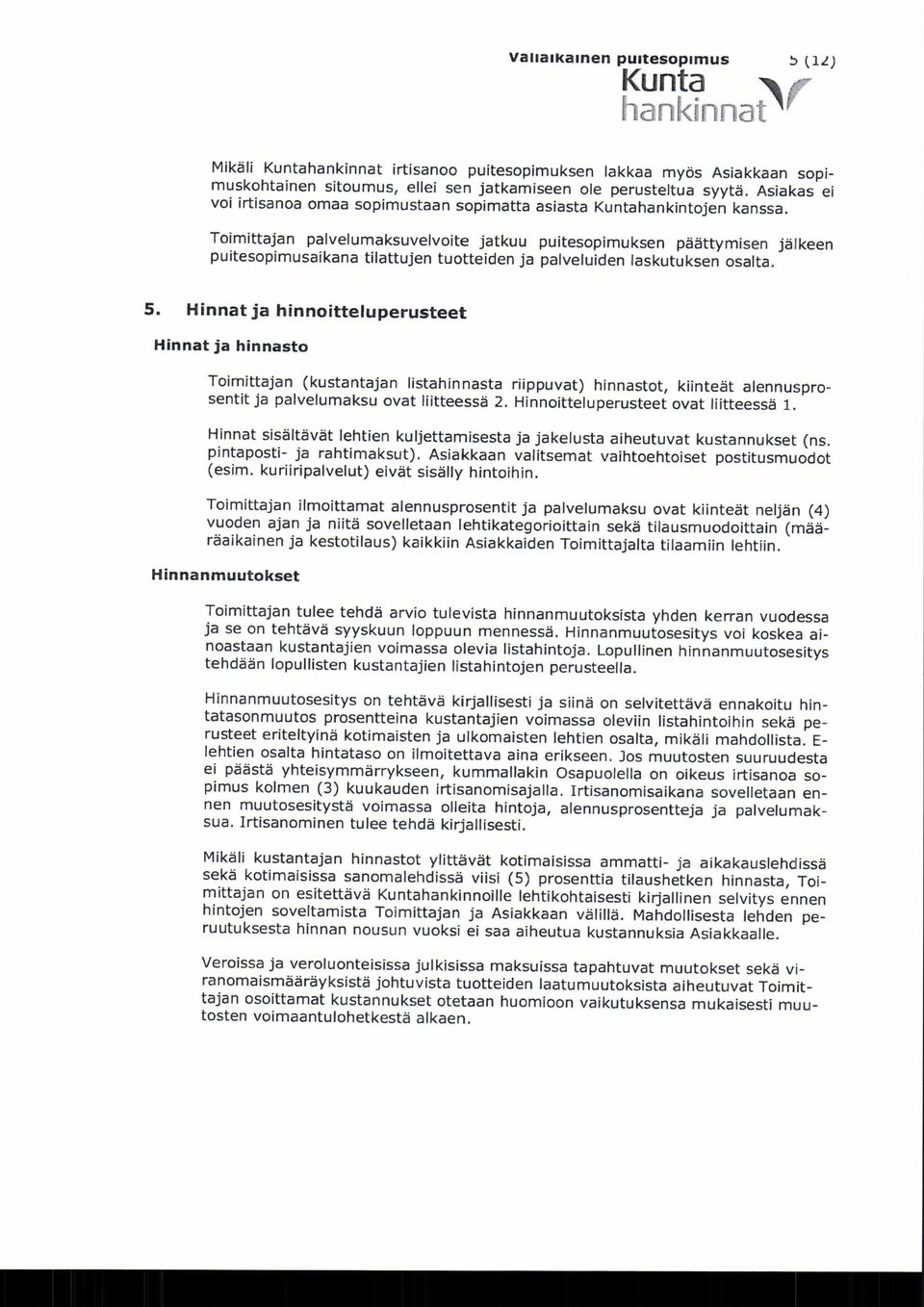 Toimittajan palvelumaksuvelvoite jatkuu puitesopimuksen päättymisen jälkeen puitesopimusaikana tilattujen tuotteiden ja palveluiden laskutuksen osalta. 5.