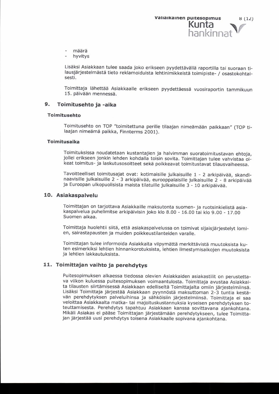 Toimitusehto ja -aika Toimitusehto Toimitusaika Toimitusehto on TOP " toimitettuna perille tilaajan nimeämään paikkaan " (TOP tilaajan nimeämä paikka, Finnterms 2001).