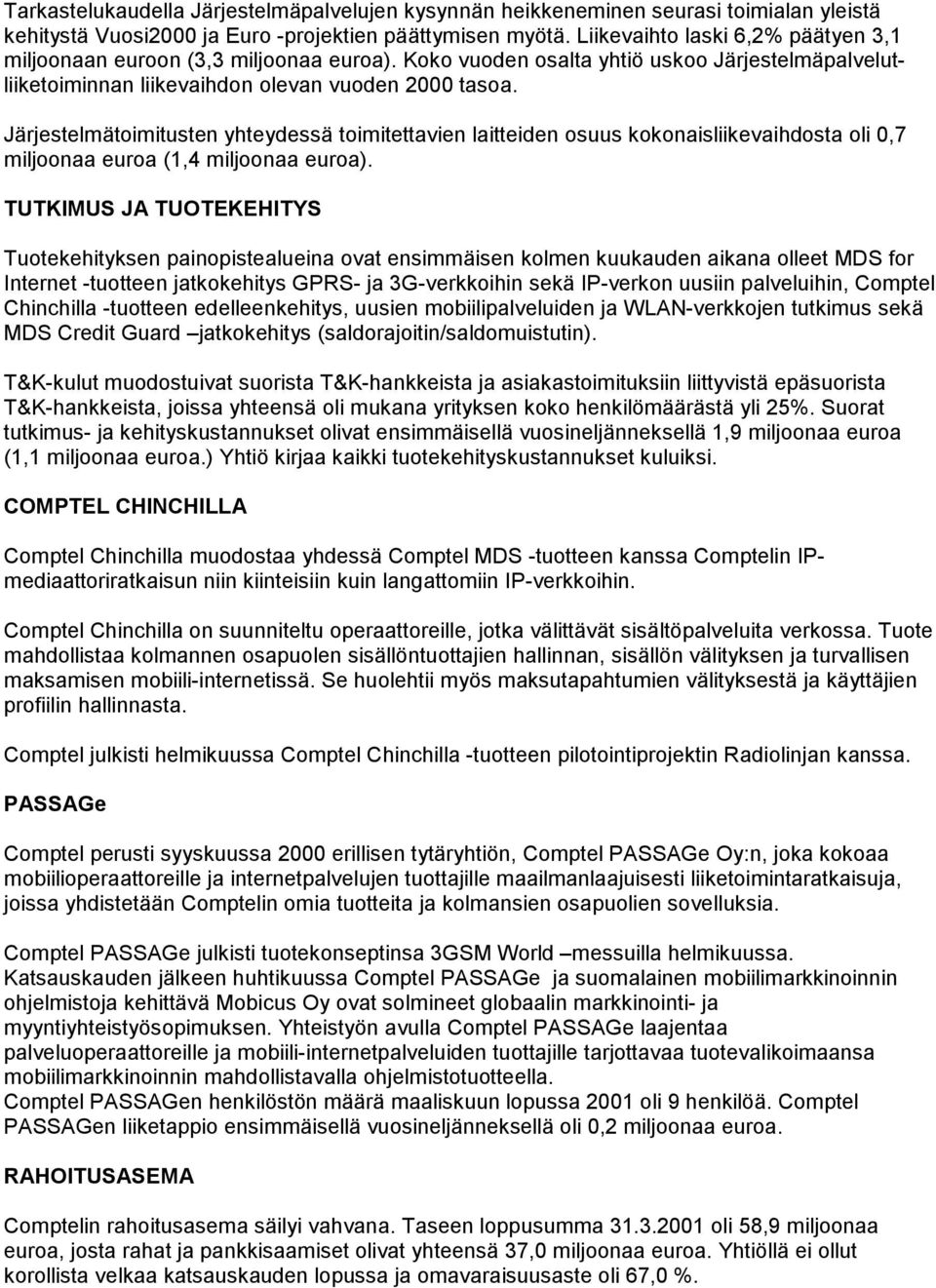 Järjestelmätoimitusten yhteydessä toimitettavien laitteiden osuus kokonaisliikevaihdosta oli,7 miljoonaa euroa (1,4 miljoonaa euroa).