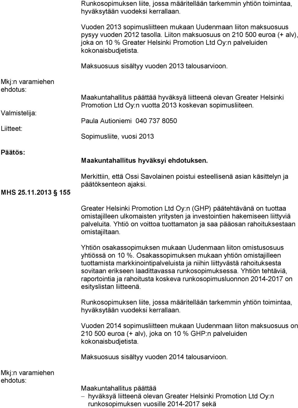 2013 155 Promotion Ltd Oy:n vuotta 2013 koskevan sopimusliiteen. Sopimusliite, vuosi 2013 Merkittiin, että Ossi Savolainen poistui esteellisenä asian käsittelyn ja päätöksenteon ajaksi.