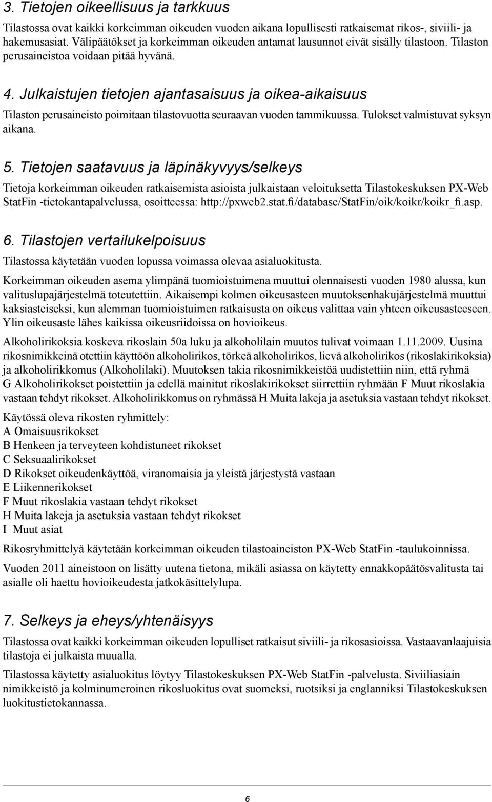 . Julkaistujen tietojen ajantasaisuus ja oikeaaikaisuus Tilaston perusaineisto poimitaan tilastovuotta seuraavan vuoden tammikuussa. Tulokset valmistuvat syksyn aikana.