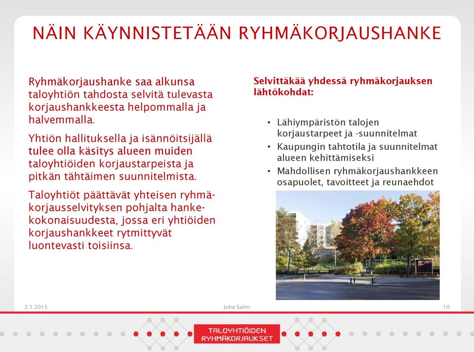 Taloyhtiöt päättävät yhteisen ryhmäkorjausselvityksen pohjalta hankekokonaisuudesta, jossa eri yhtiöiden korjaushankkeet rytmittyvät luontevasti toisiinsa.