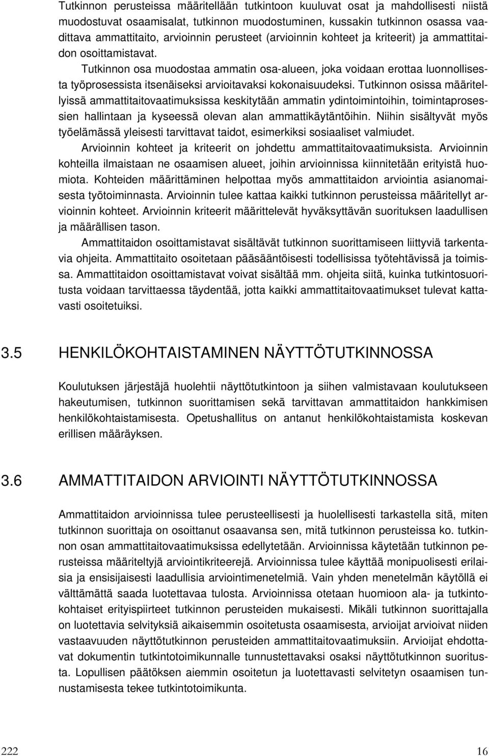 Tutkinnon osa muodostaa ammatin osa-alueen, joka voidaan erottaa luonnollisesta työprosessista itsenäiseksi arvioitavaksi kokonaisuudeksi.