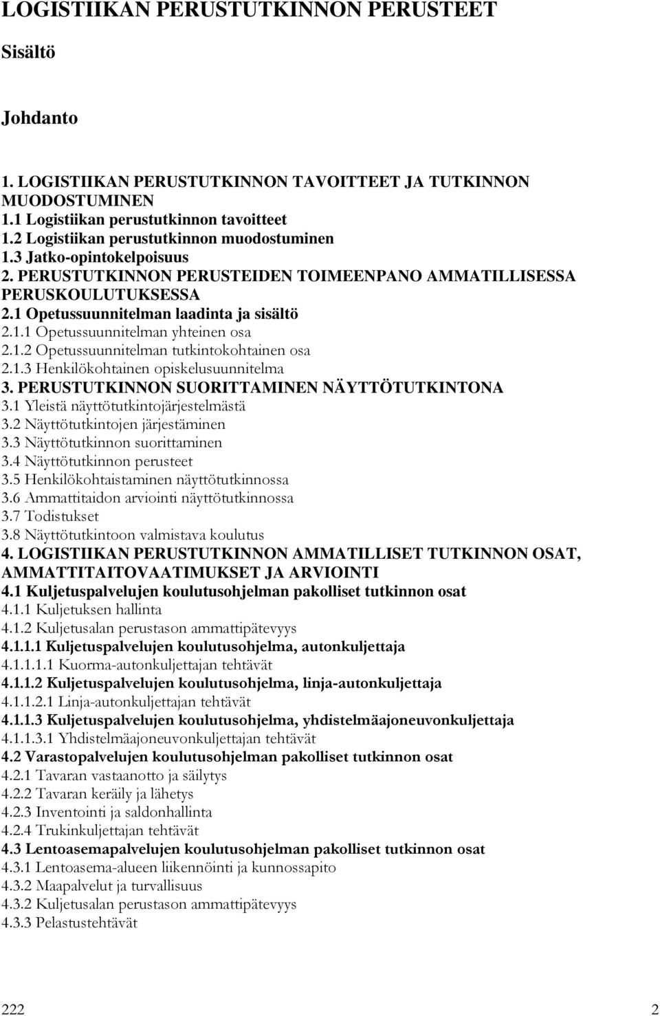 1.2 Opetussuunnitelman tutkintokohtainen osa 2.1.3 Henkilökohtainen opiskelusuunnitelma 3. PERUSTUTKINNON SUORITTAMINEN NÄYTTÖTUTKINTONA 3.1 Yleistä näyttötutkintojärjestelmästä 3.