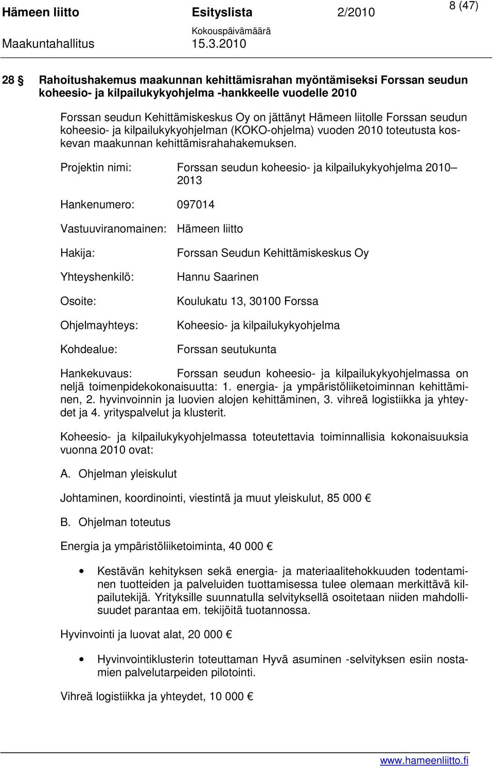 Projektin nimi: Forssan seudun koheesio- ja kilpailukykyohjelma 2010 2013 Hankenumero: 097014 Vastuuviranomainen: Hämeen liitto Hakija: Yhteyshenkilö: Osoite: Ohjelmayhteys: Kohdealue: Forssan Seudun