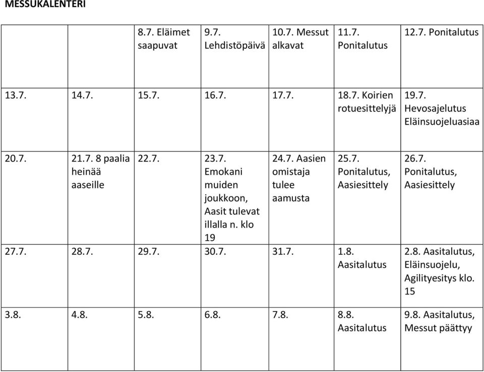 klo 19 24.7. Aasien omistaja tulee aamusta 25.7. Ponitalutus, Aasiesittely 27.7. 28.7. 29.7. 30.7. 31.7. 1.8. Aasitalutus 3.8. 4.8. 5.8. 6.8. 7.