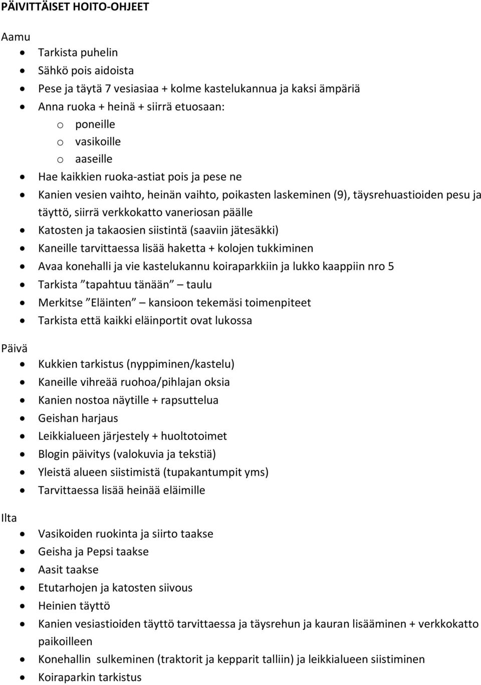 (saaviin jätesäkki) Kaneille tarvittaessa lisää hatta + kolojen tukkiminen Avaa konehalli ja vie kastelukannu koiraparkkiin ja lukko kaappiin nro 5 Tarkista tapahtuu tänään taulu Merkitse Eläinten