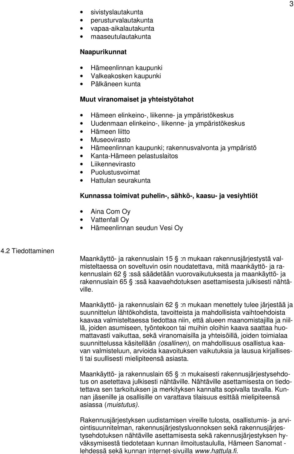 Liikennevirasto Puolustusvoimat Hattulan seurakunta Kunnassa toimivat puhelin-, sähkö-, kaasu- ja vesiyhtiöt Aina Com Oy Vattenfall Oy Hämeenlinnan seudun Vesi Oy 4.
