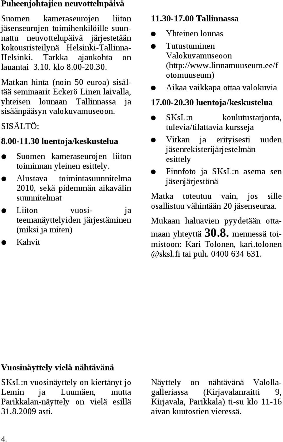 00-11.30 luentoja/keskustelua Suomen kameraseurojen liiton toiminnan yleinen esittely.