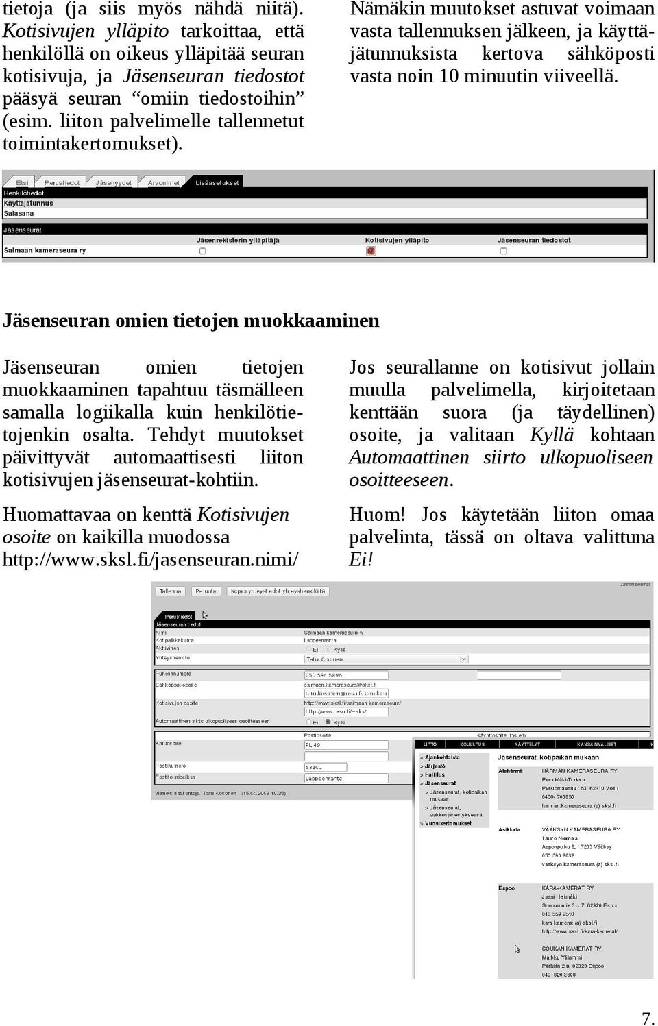 Jäsenseuran omien tietojen muokkaaminen Jäsenseuran omien tietojen muokkaaminen tapahtuu täsmälleen samalla logiikalla kuin henkilötietojenkin osalta.