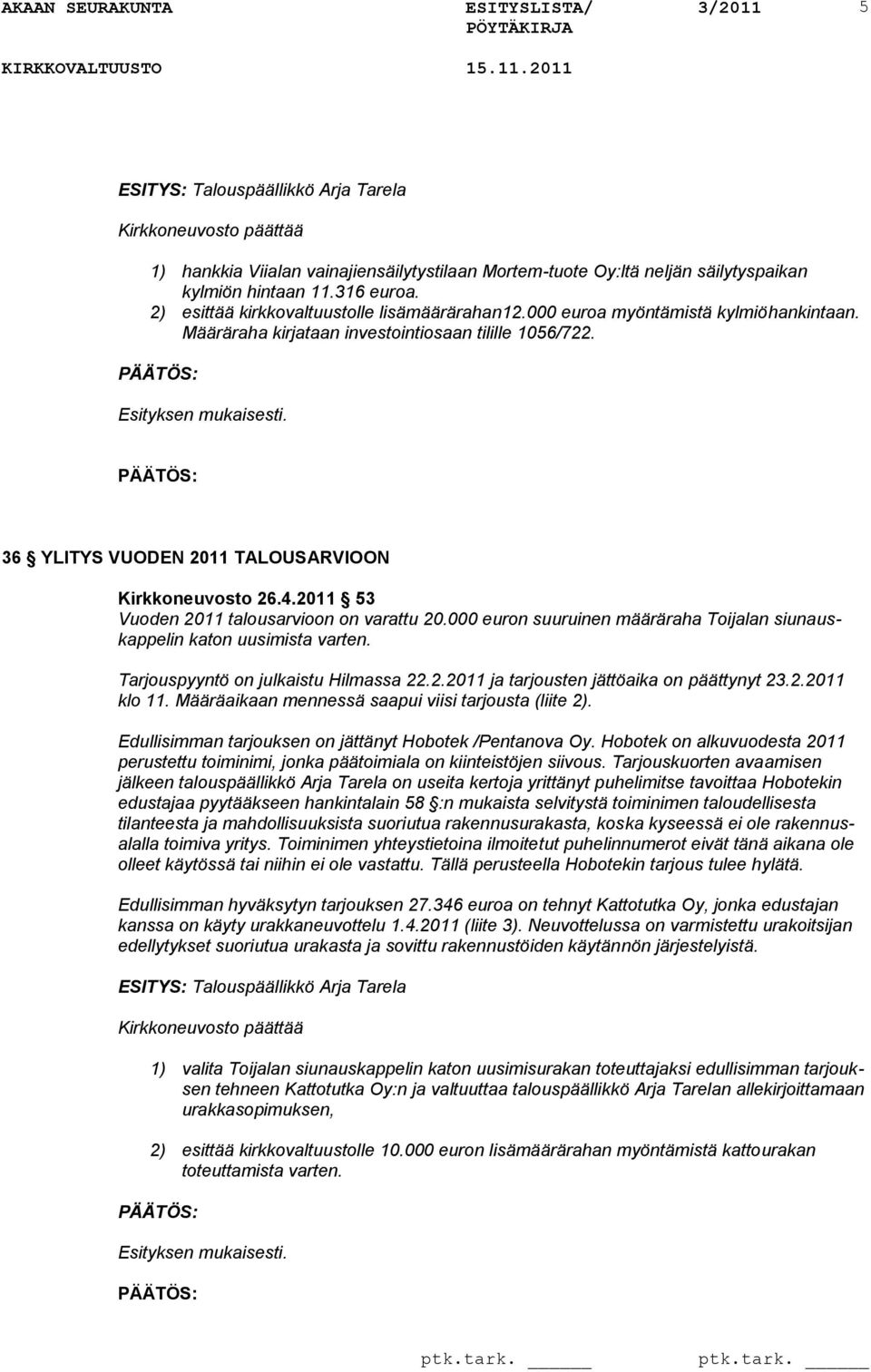 36 YLITYS VUODEN 2011 TALOUSARVIOON Kirkkoneuvosto 26.4.2011 53 Vuoden 2011 talousarvioon on varattu 20.000 euron suuruinen määräraha Toijalan siunauskappelin katon uusimista varten.