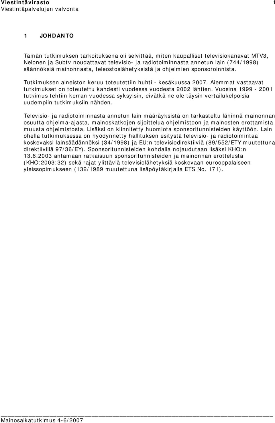 Aiemmat vastaavat tutkimukset on toteutettu kahdesti vuodessa vuodesta 2002 lähtien.