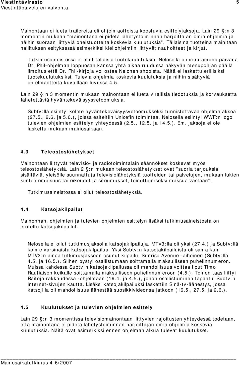 Tällaisina tuotteina mainitaan hallituksen esityksessä esimerkiksi kieliohjelmiin liittyvät nauhoitteet ja kirjat. Tutkimusaineistossa ei ollut tällaisia tuotekuulutuksia.