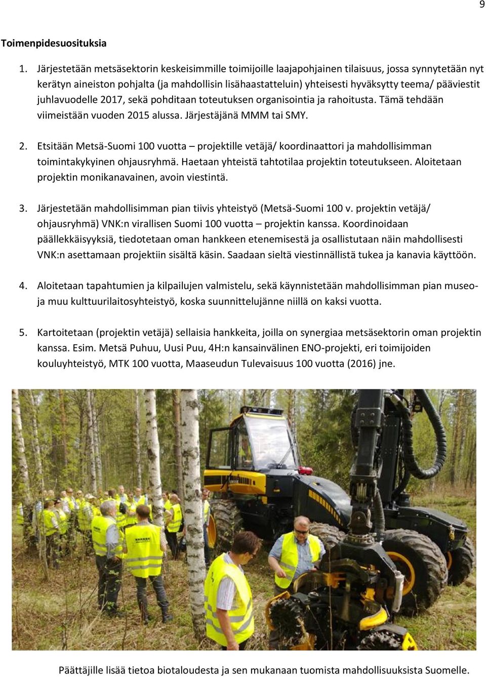 pääviestit juhlavuodelle 2017, sekä pohditaan toteutuksen organisointia ja rahoitusta. Tämä tehdään viimeistään vuoden 2015 alussa. Järjestäjänä MMM tai SMY. 2. Etsitään Metsä-Suomi 100 vuotta projektille vetäjä/ koordinaattori ja mahdollisimman toimintakykyinen ohjausryhmä.