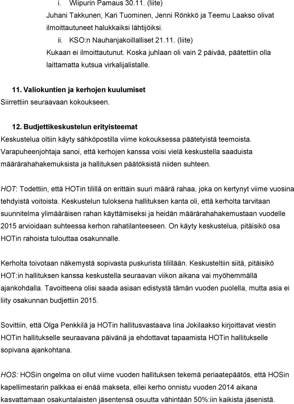 Budjettikeskustelun erityisteemat Keskustelua oltiin käyty sähköpostilla viime kokouksessa päätetyistä teemoista.