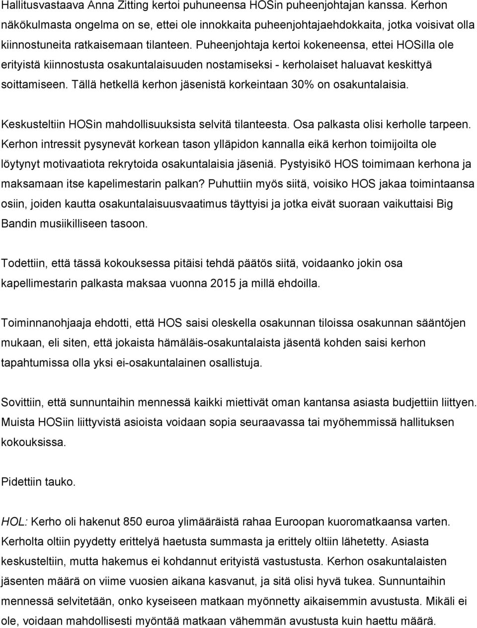 Puheenjohtaja kertoi kokeneensa, ettei HOSilla ole erityistä kiinnostusta osakuntalaisuuden nostamiseksi kerholaiset haluavat keskittyä soittamiseen.