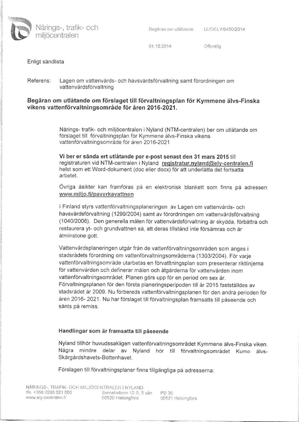 Närings- trafik- och miljöcentralen i Nyland (NTM-centralen) ber om utlåtande om förslaget till förvaltningsplan för Kymmene älvs-finska vikens vattenförvaltningsområde för åren 2016-2021 Vi ber er s