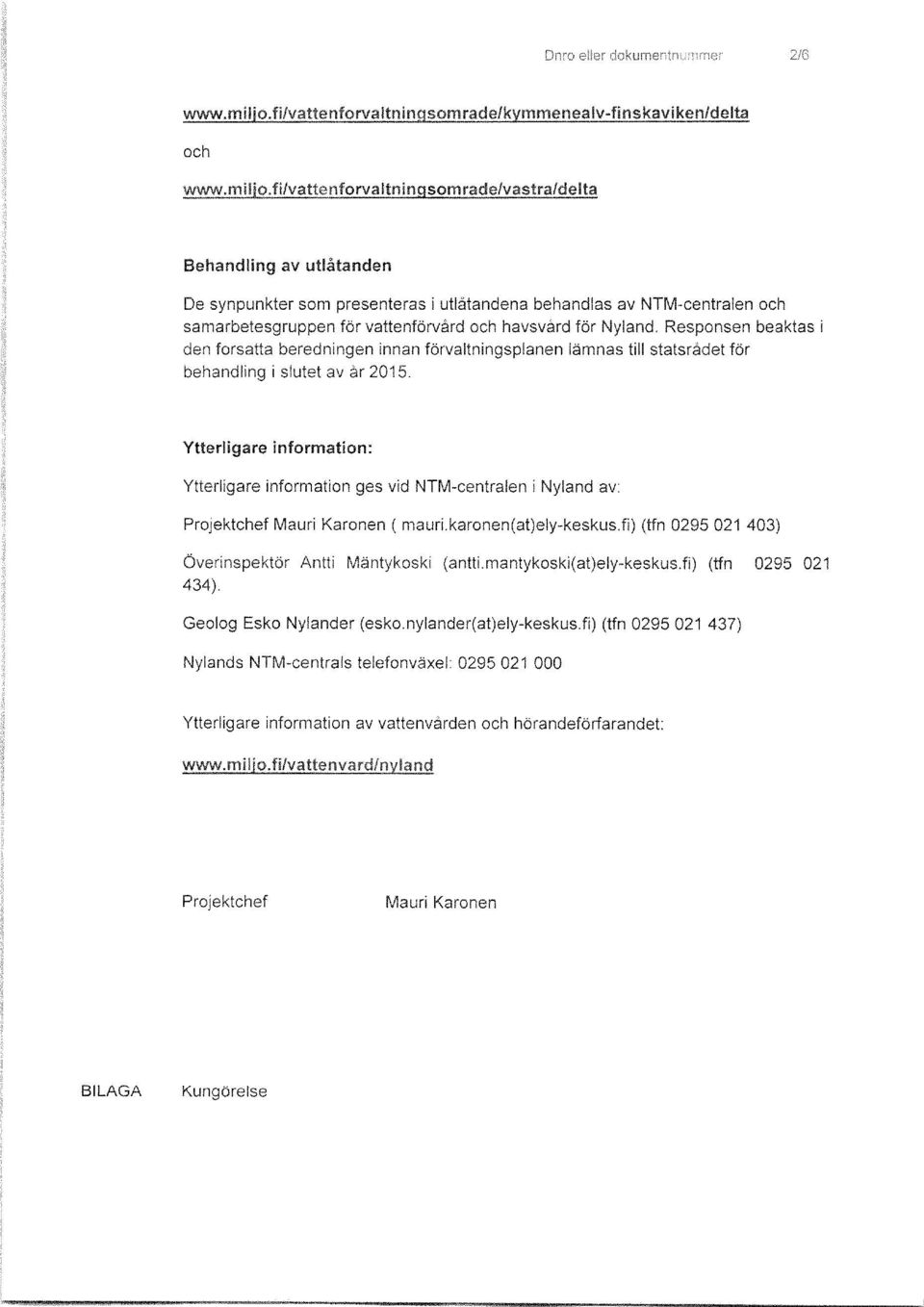 Ytterligare information: Ytterligare information ges vid NTM-centralen i Nyland av: Projektchef Mauri Karonen (mauri.karonen(at)ely-keskus.