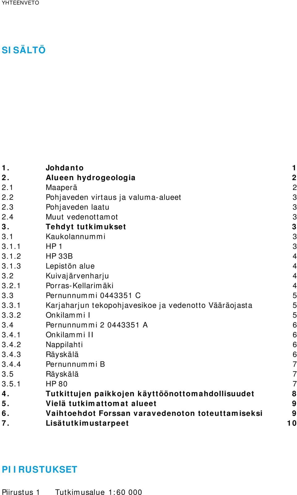 3.2 Onkilammi I 5 3.4 Pernunnummi 2 0443351 A 6 3.4.1 Onkilammi II 6 3.4.2 Nappilahti 6 3.4.3 Räyskälä 6 3.4.4 Pernunnummi B 7 3.5 Räyskälä 7 3.5.1 HP 80 7 4.