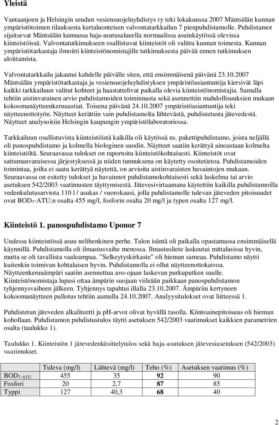 Kunnan ympäristötarkastaja ilmoitti kiinteistönomistajille tutkimuksesta päivää ennen tutkimuksen aloittamista. Valvontatarkkailu jakautui kahdelle päivälle siten, että ensimmäisenä päivänä 23.10.