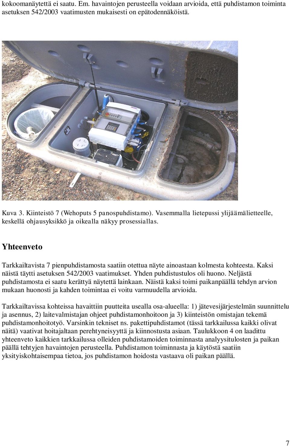 Yhteenveto Tarkkailtavista 7 pienpuhdistamosta saatiin otettua näyte ainoastaan kolmesta kohteesta. Kaksi näistä täytti asetuksen 542/2003 vaatimukset. Yhden puhdistustulos oli huono.