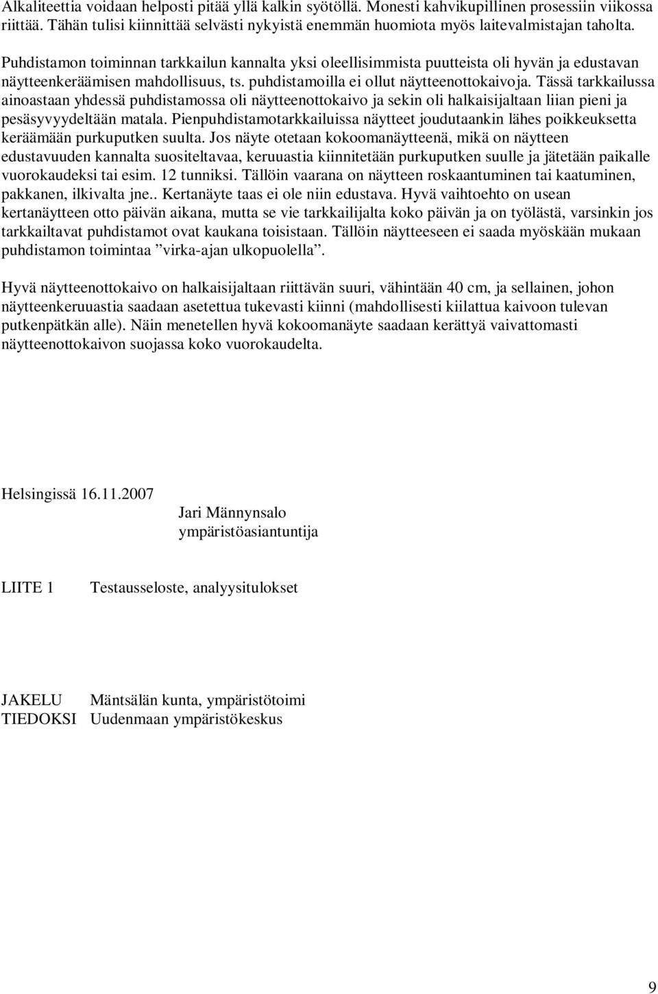 Puhdistamon toiminnan tarkkailun kannalta yksi oleellisimmista puutteista oli hyvän ja edustavan näytteenkeräämisen mahdollisuus, ts. puhdistamoilla ei ollut näytteenottokaivoja.