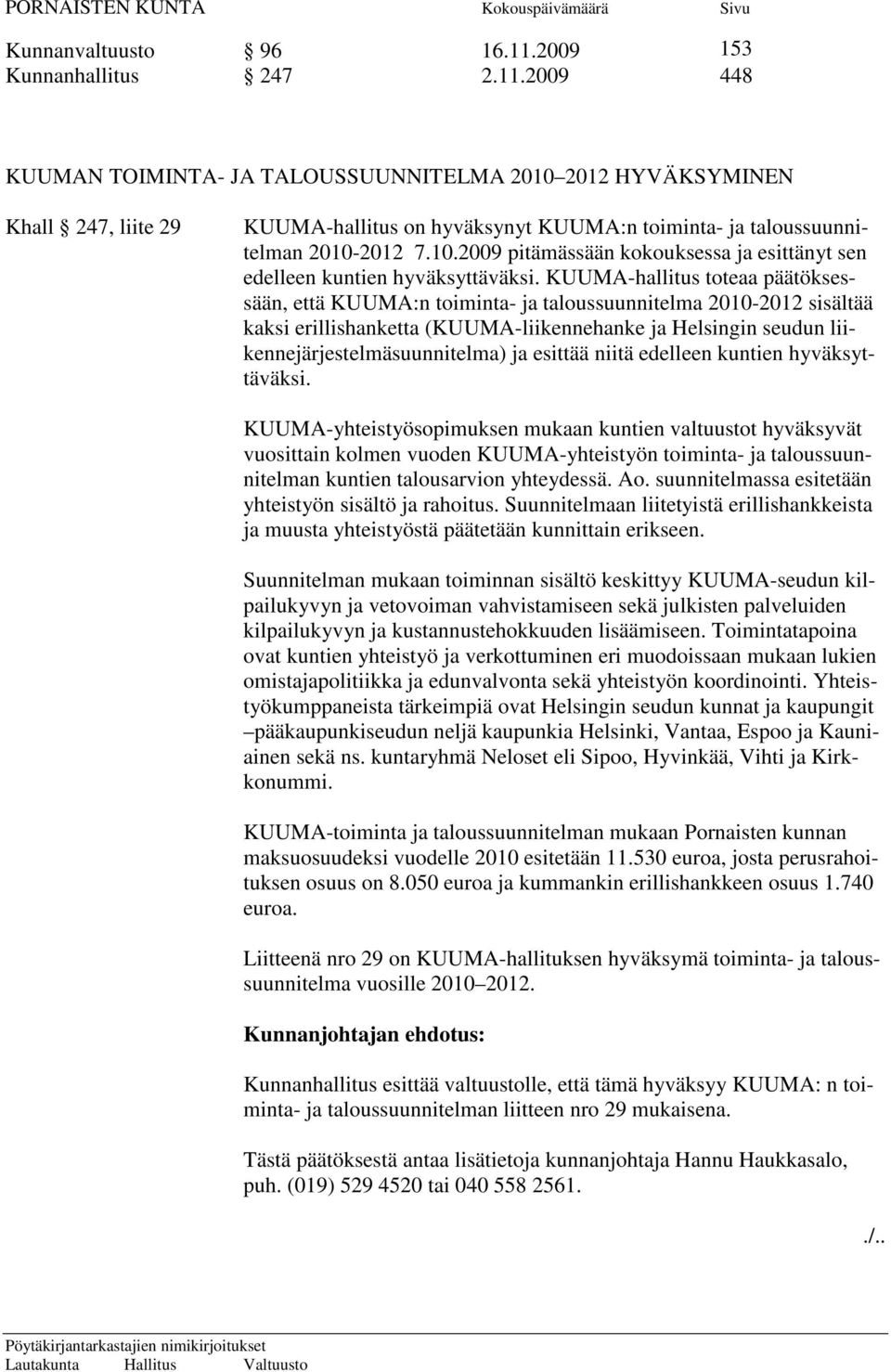 KUUMA-hallitus toteaa päätöksessään, että KUUMA:n toiminta- ja taloussuunnitelma 2010-2012 sisältää kaksi erillishanketta (KUUMA-liikennehanke ja Helsingin seudun liikennejärjestelmäsuunnitelma) ja