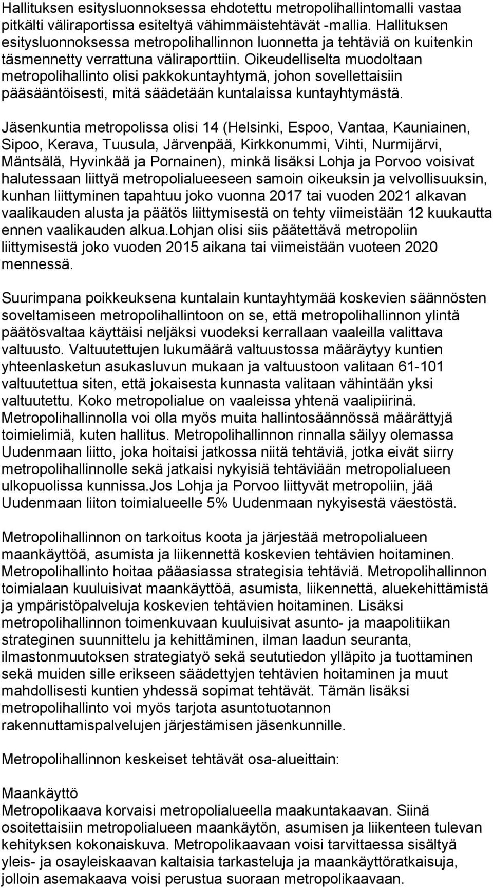 Oikeudelliselta muodoltaan metropolihallinto olisi pakkokuntayhtymä, johon sovellettaisiin pääsääntöisesti, mitä säädetään kuntalaissa kuntayhtymästä.