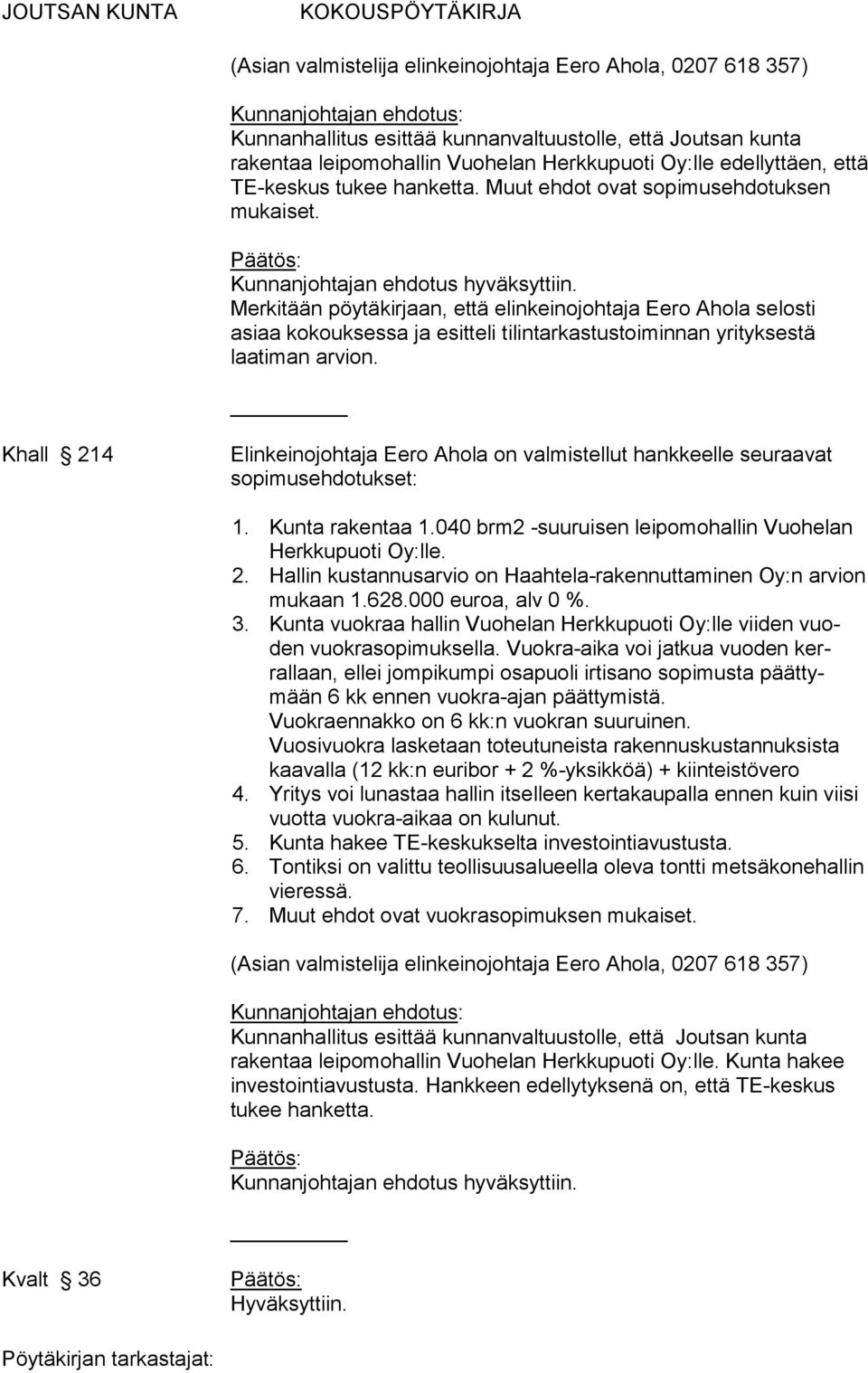 Merkitään pöytäkirjaan, että elinkeinojohtaja Eero Ahola selosti asiaa kokouksessa ja esitteli tilintarkastustoiminnan yrityksestä laatiman arvion.