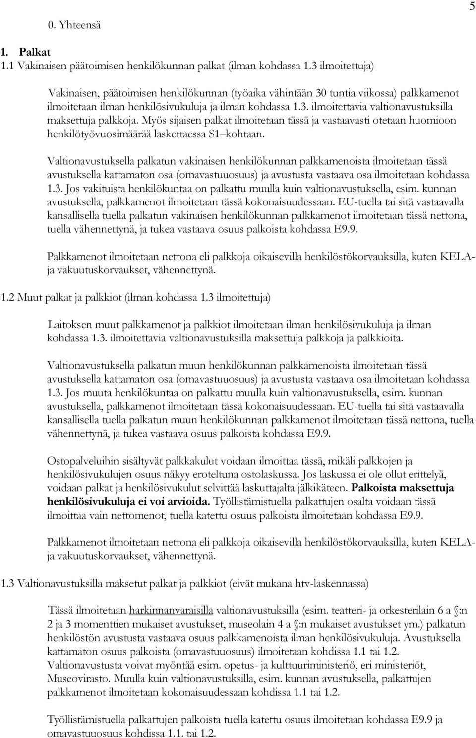 Myös sijaisen palkat ilmoitetaan tässä ja vastaavasti otetaan huomioon henkilötyövuosimäärää laskettaessa S1 kohtaan.