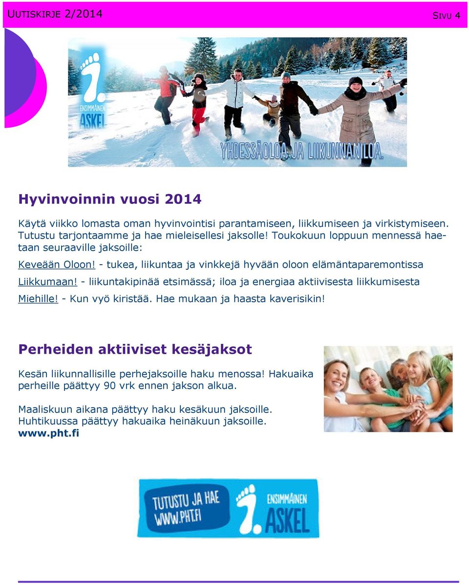 - tukea, liikuntaa ja vinkkejä hyvään oloon elämäntaparemontissa Liikkumaan! - liikuntakipinää etsimässä; iloa ja energiaa aktiivisesta liikkumisesta Miehille! - Kun vyö kiristää.