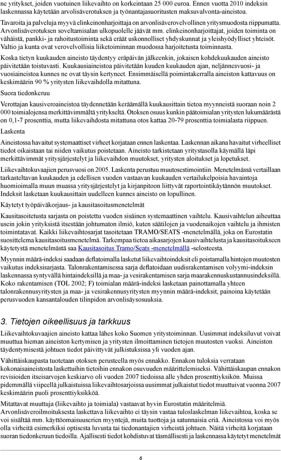 elinkeinonharjoittajat, joiden toiminta on vähäistä, pankki- ja rahoitustoiminta sekä eräät uskonnolliset yhdyskunnat ja yleishyödylliset yhteisöt.