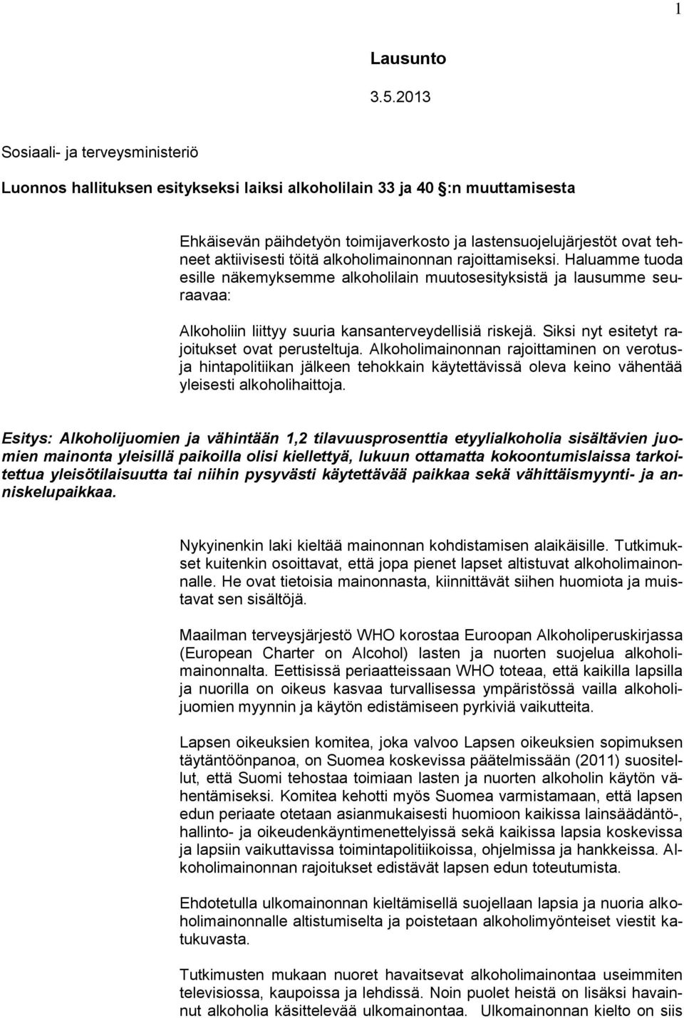 aktiivisesti töitä alkoholimainonnan rajoittamiseksi. Haluamme tuoda esille näkemyksemme alkoholilain muutosesityksistä ja lausumme seuraavaa: Alkoholiin liittyy suuria kansanterveydellisiä riskejä.