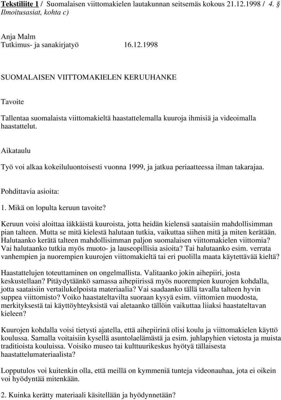 1998 SUOMALAISEN VIITTOMAKIELEN KERUUHANKE Tavoite Tallentaa suomalaista viittomakieltä haastattelemalla kuuroja ihmisiä ja videoimalla haastattelut.