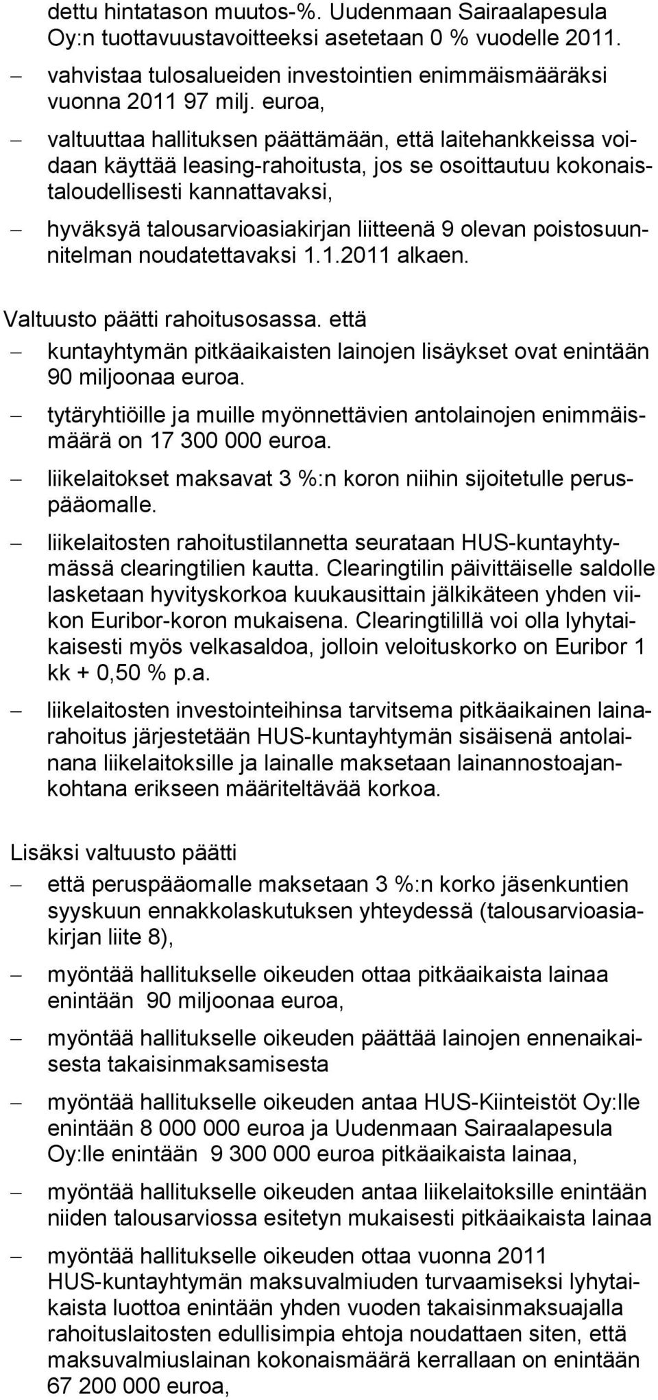 olevan poistosuunnitelman noudatettavaksi 1.1.2011 alkaen. Valtuusto päätti rahoitusosassa. että kuntayhtymän pitkäaikaisten lainojen lisäykset ovat enintään 90 miljoonaa euroa.