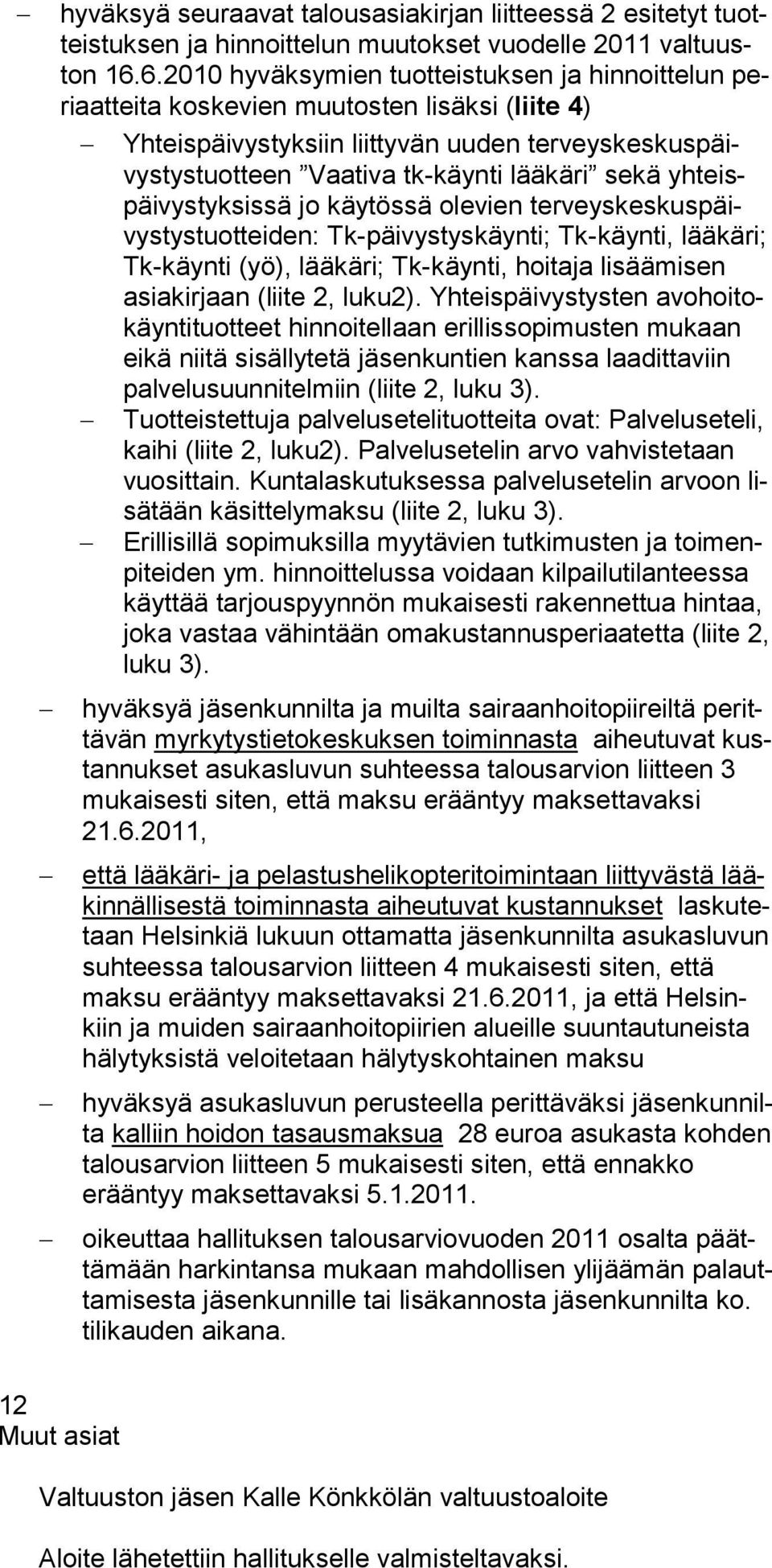 yhteispäivystyksissä jo käytössä olevien terveyskeskuspäivystystuotteiden: Tk-päivystyskäynti; Tk-käynti, lääkäri; Tk-käynti (yö), lääkäri; Tk-käynti, hoitaja lisäämisen asiakirjaan (liite 2, luku2).