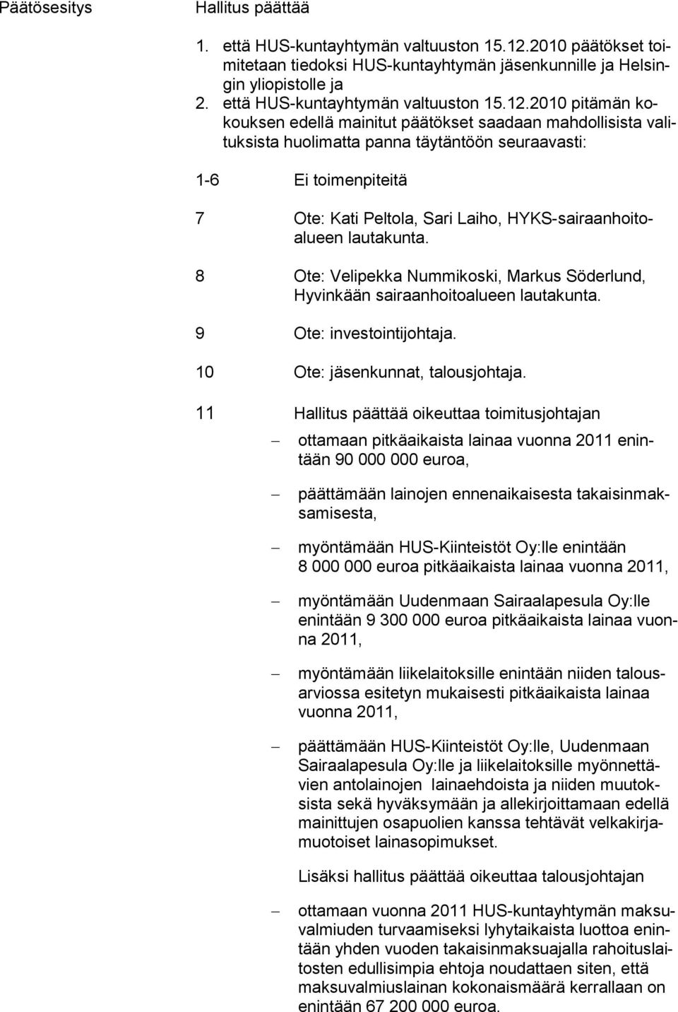2010 pitämän kokouksen edellä mainitut päätökset saadaan mahdollisista valituksista huolimatta panna täytäntöön seuraavasti: 1-6 Ei toimenpiteitä 7 Ote: Kati Peltola, Sari Laiho,