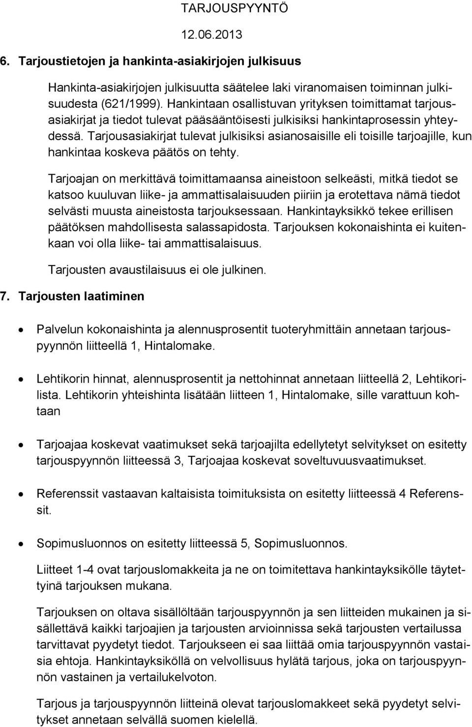 Tarjousasiakirjat tulevat julkisiksi asianosaisille eli toisille tarjoajille, kun hankintaa koskeva päätös on tehty.