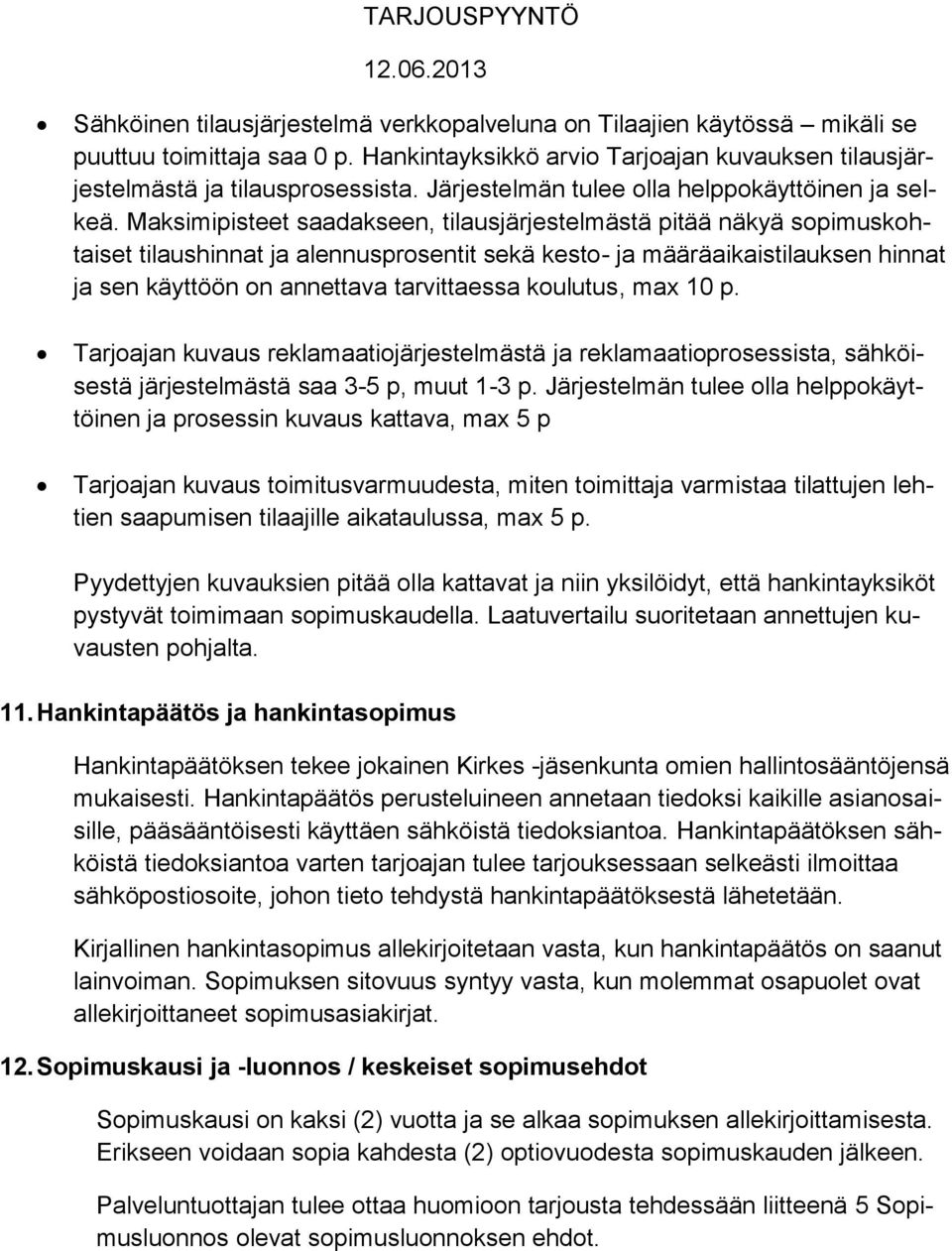 Maksimipisteet saadakseen, tilausjärjestelmästä pitää näkyä sopimuskohtaiset tilaushinnat ja alennusprosentit sekä kesto- ja määräaikaistilauksen hinnat ja sen käyttöön on annettava tarvittaessa