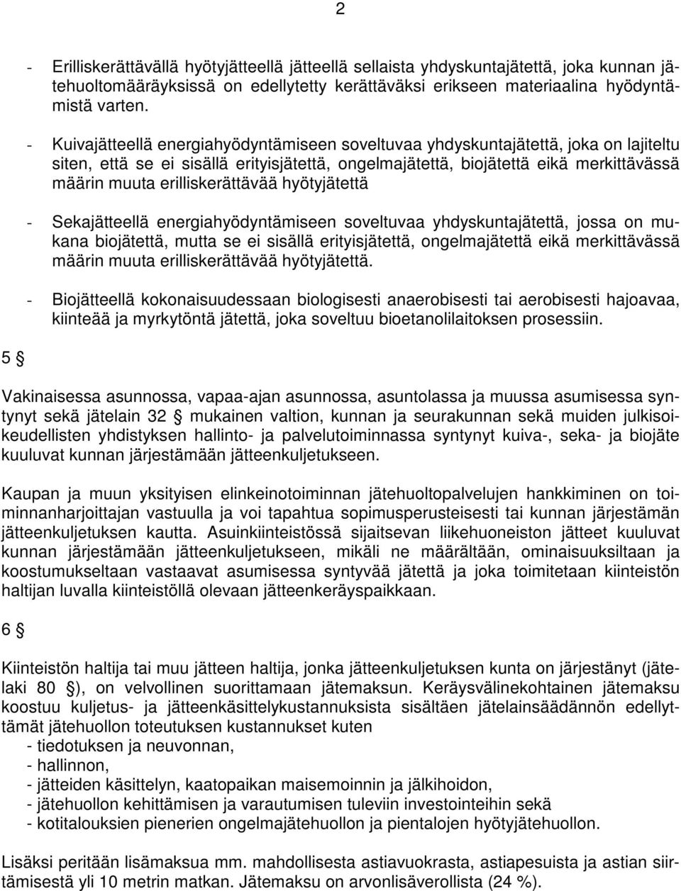 erilliskerättävää hyötyjätettä - Sekajätteellä energiahyödyntämiseen soveltuvaa yhdyskuntajätettä, jossa on mukana biojätettä, mutta se ei sisällä erityisjätettä, ongelmajätettä eikä merkittävässä