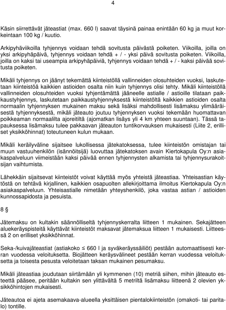 Viikoilla, joilla on kaksi tai useampia arkipyhäpäiviä, tyhjennys voidaan tehdä + / - kaksi päivää sovitusta poiketen.