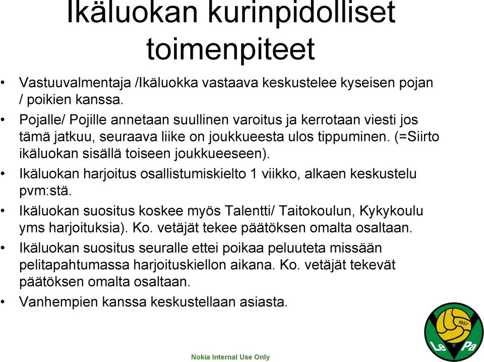 (=Siirto ikäluokan sisällä toiseen joukkueeseen). Ikäluokan harjoitus osallistumiskielto 1 viikko, alkaen keskustelu pvm:stä.