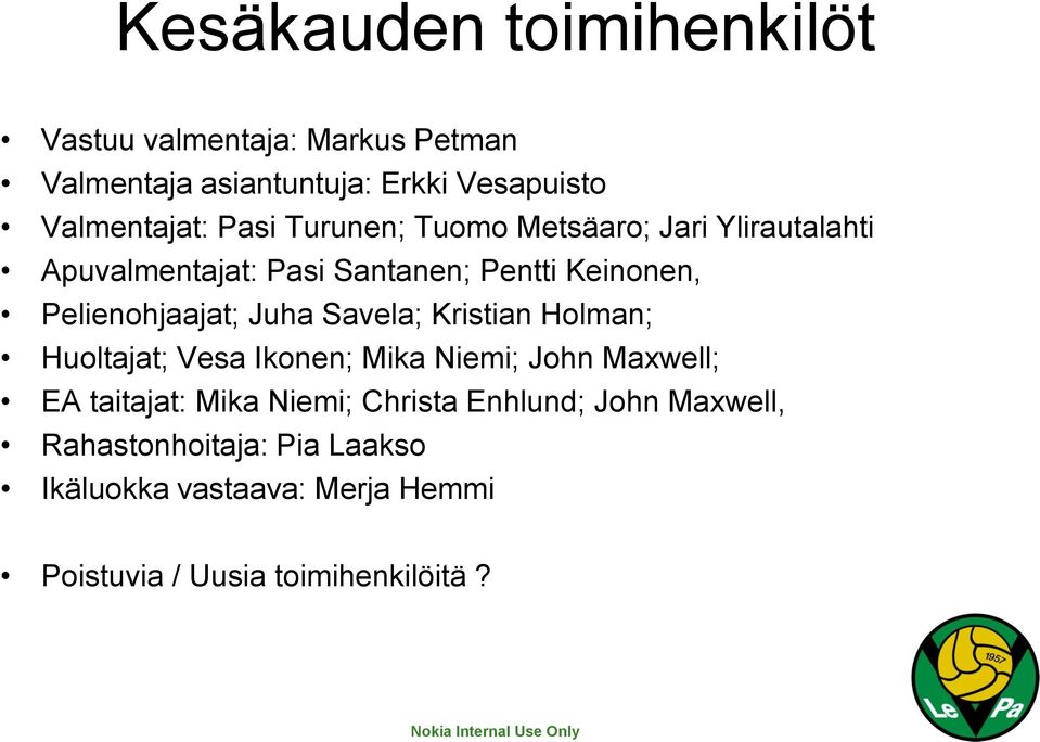 Juha Savela; Kristian Holman; Huoltajat; Vesa Ikonen; Mika Niemi; John Maxwell; EA taitajat: Mika Niemi; Christa