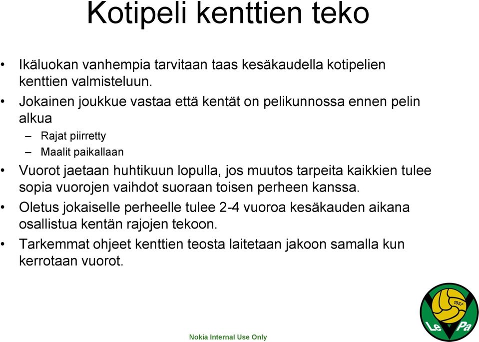 huhtikuun lopulla, jos muutos tarpeita kaikkien tulee sopia vuorojen vaihdot suoraan toisen perheen kanssa.