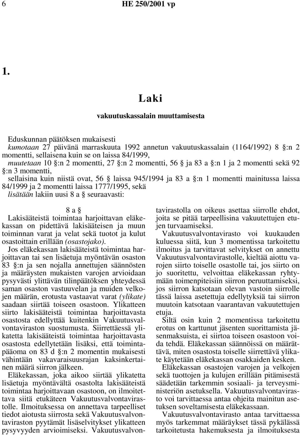 84/1999 ja 2 momentti laissa 1777/1995, sekä lisätään lakiin uusi 8 a seuraavasti: 8a Lakisääteistä toimintaa harjoittavan eläkekassan on pidettävä lakisääteisen ja muun toiminnan varat ja velat sekä