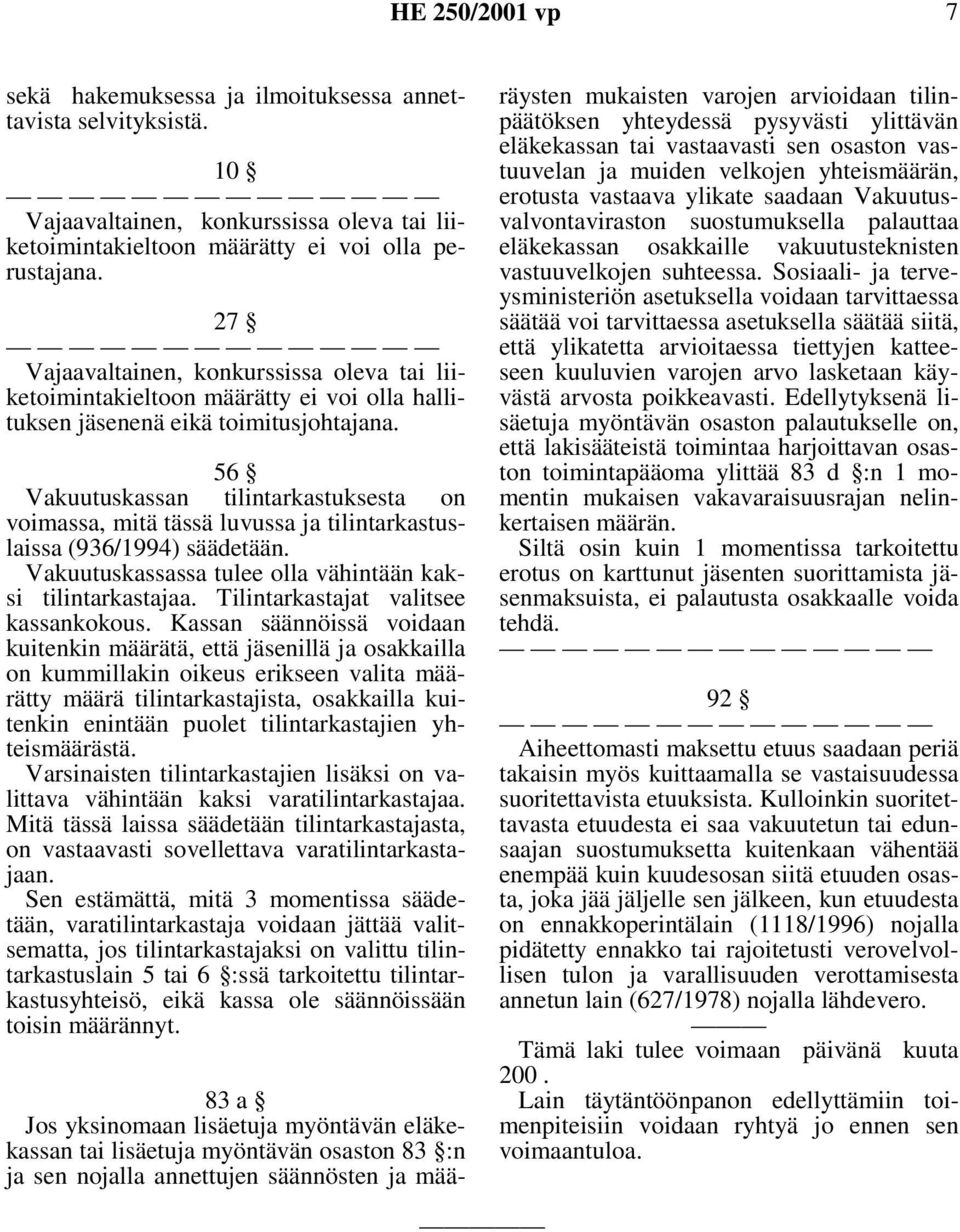 56 Vakuutuskassan tilintarkastuksesta on voimassa, mitä tässä luvussa ja tilintarkastuslaissa (936/1994) säädetään. Vakuutuskassassa tulee olla vähintään kaksi tilintarkastajaa.