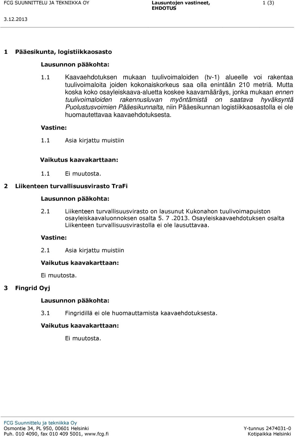 logistiikkaosastolla ei ole huomautettavaa kaavaehdotuksesta. 1.1 Asia kirjattu muistiin 1.1 2 Liikenteen turvallisuusvirasto TraFi 3 Fingrid Oyj 2.